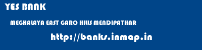 YES BANK  MEGHALAYA EAST GARO HILLS MENDIPATHAR   banks information 